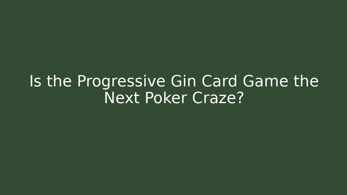 Is the Progressive Gin Card Game the Next Poker Craze?