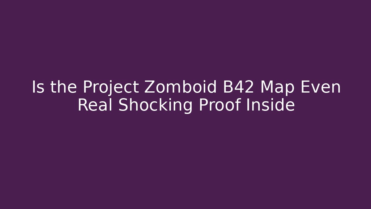 Is the Project Zomboid B42 Map Even Real Shocking Proof Inside - Critter Realm
