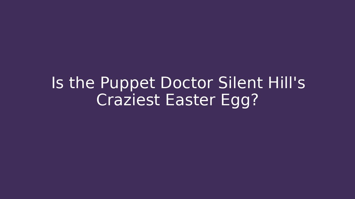 Is the Puppet Doctor Silent Hill's Craziest Easter Egg?