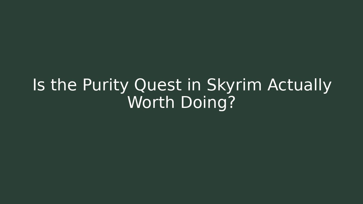 Is the Purity Quest in Skyrim Actually Worth Doing?
