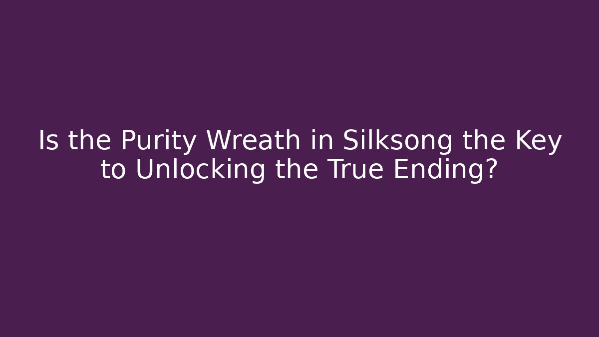 Is the Purity Wreath in Silksong the Key to Unlocking the True Ending?