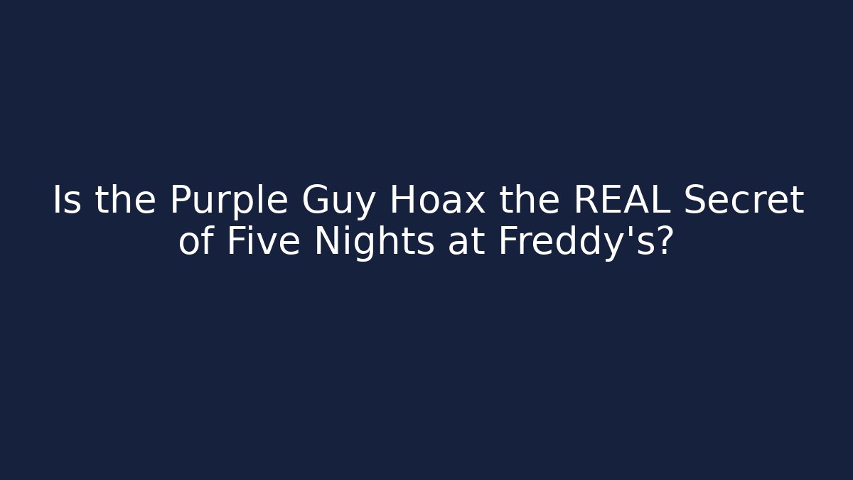 Is the Purple Guy Hoax the REAL Secret of Five Nights at Freddy's?