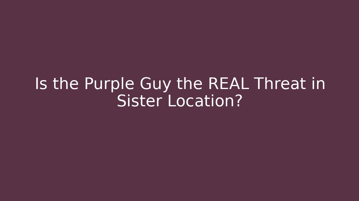Is the Purple Guy the REAL Threat in Sister Location?