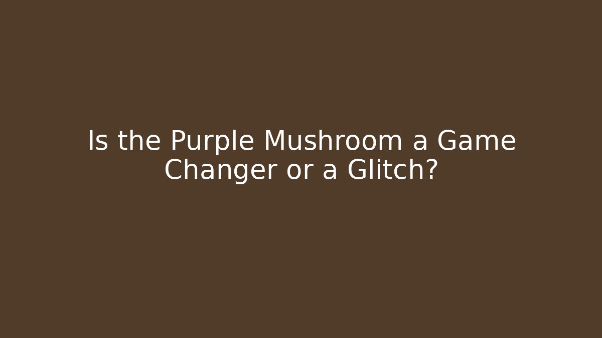 Is the Purple Mushroom a Game Changer or a Glitch?