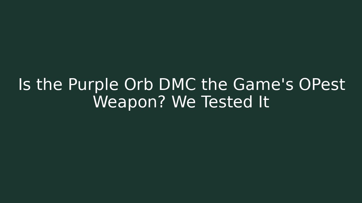 Is the Purple Orb DMC the Game's OPest Weapon? We Tested It