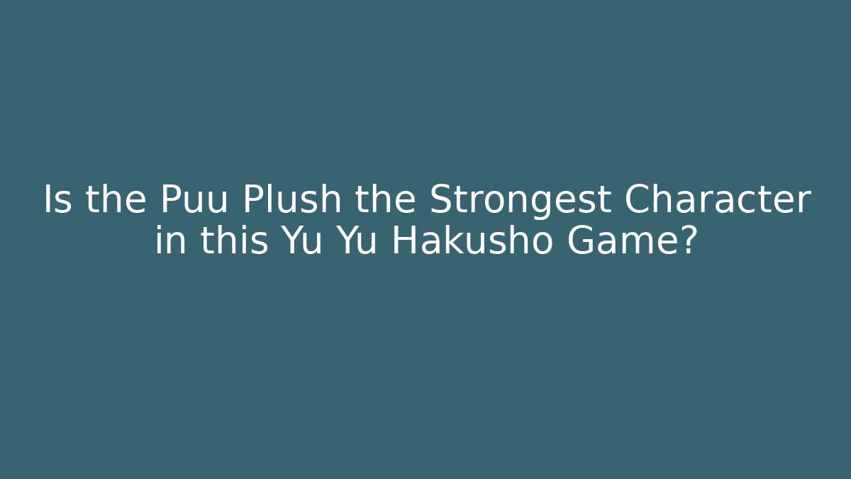 Is the Puu Plush the Strongest Character in this Yu Yu Hakusho Game?