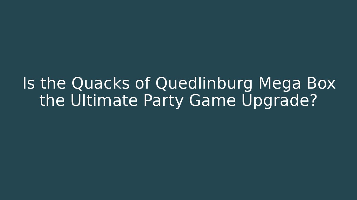 Is the Quacks of Quedlinburg Mega Box the Ultimate Party Game Upgrade?
