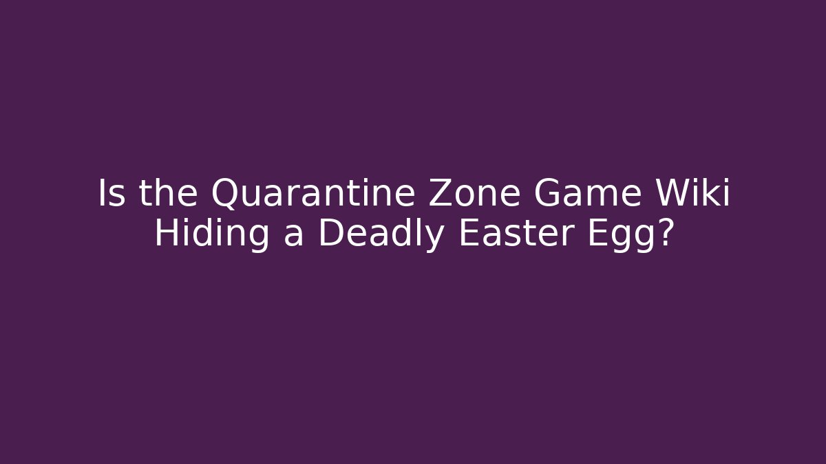 Is the Quarantine Zone Game Wiki Hiding a Deadly Easter Egg?