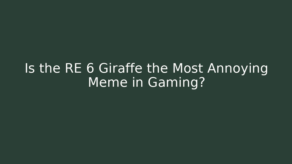 Is the RE 6 Giraffe the Most Annoying Meme in Gaming?