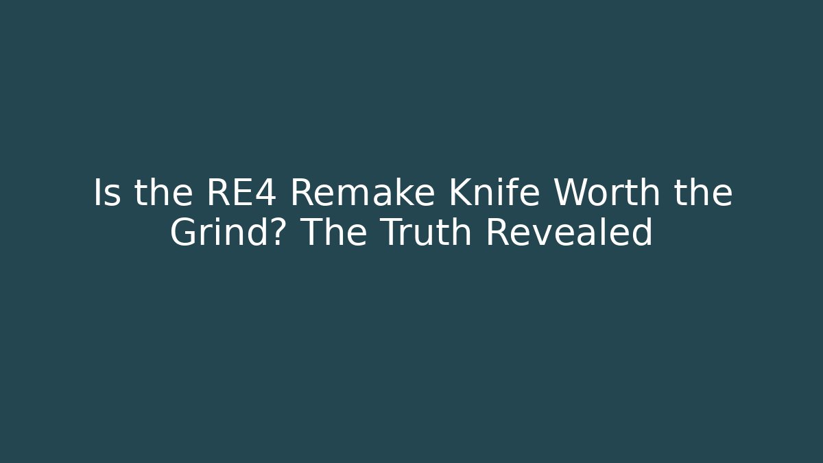 Is the RE4 Remake Knife Worth the Grind? The Truth Revealed