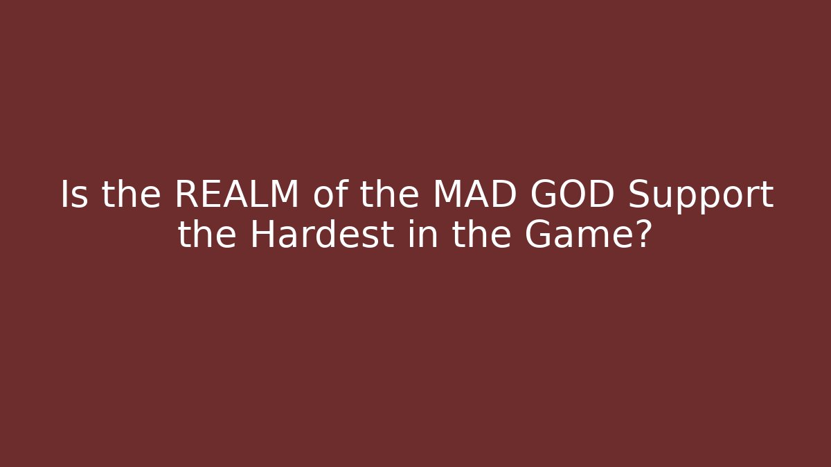Is the REALM of the MAD GOD Support the Hardest in the Game?