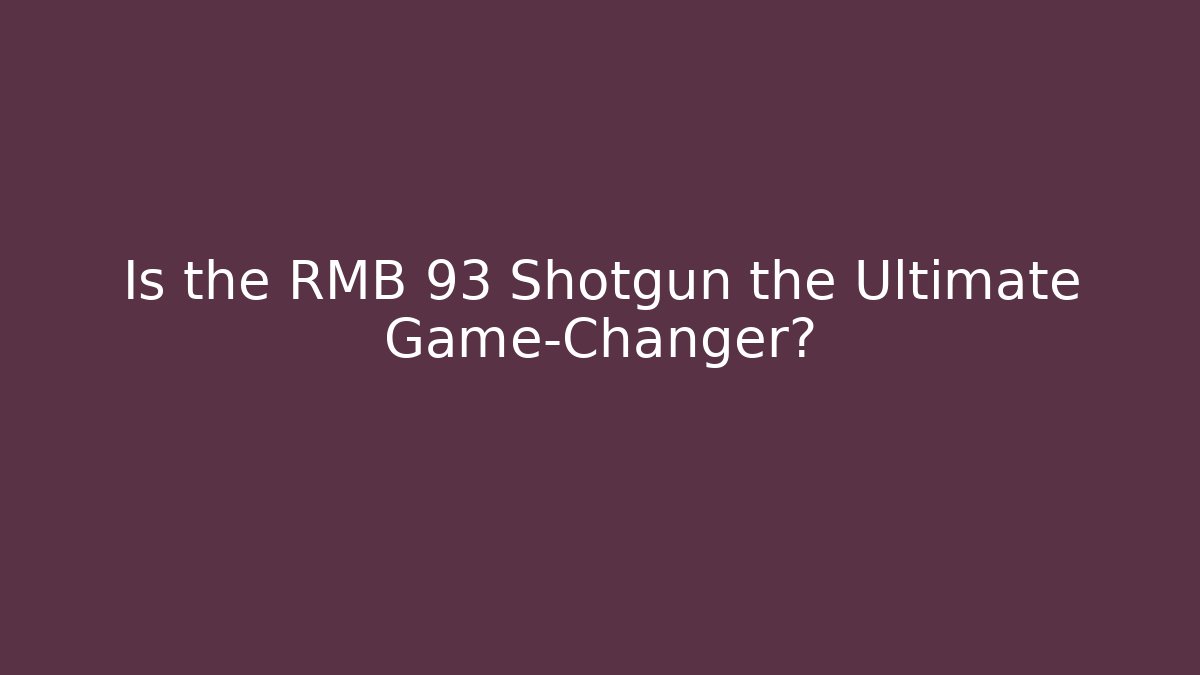 Is the RMB 93 Shotgun the Ultimate Game-Changer?