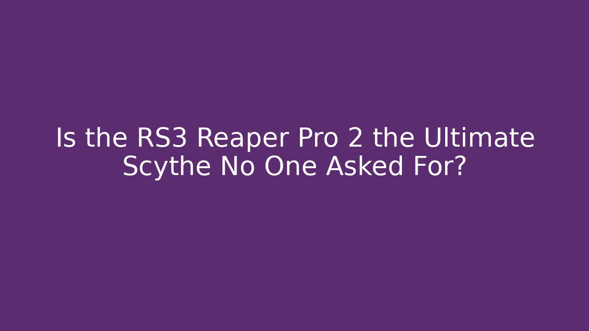 Is the RS3 Reaper Pro 2 the Ultimate Scythe No One Asked For?