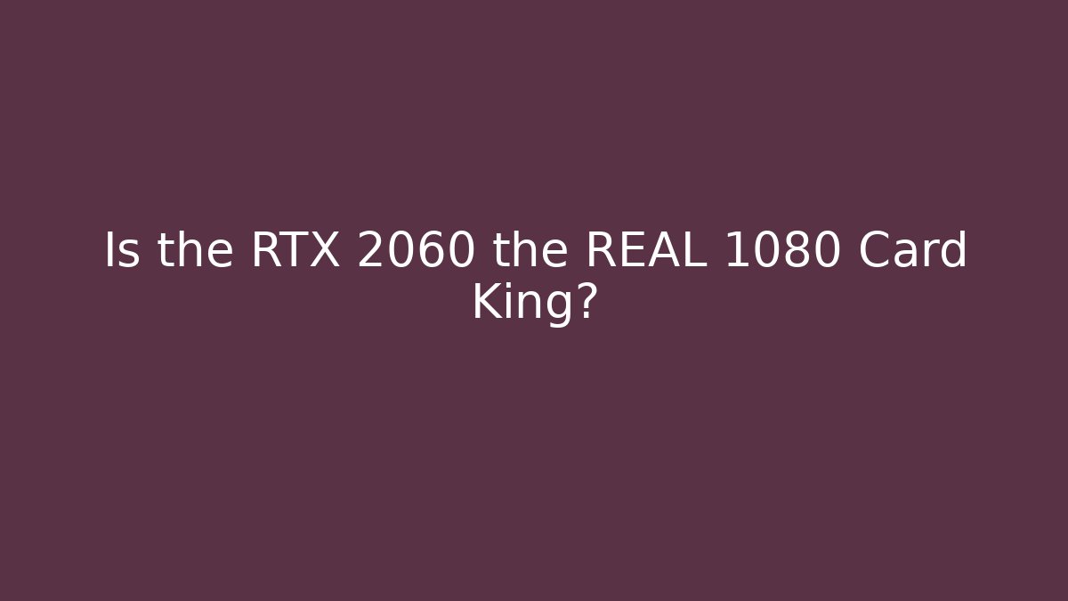 Is the RTX 2060 the REAL 1080 Card King? - Critter Realm