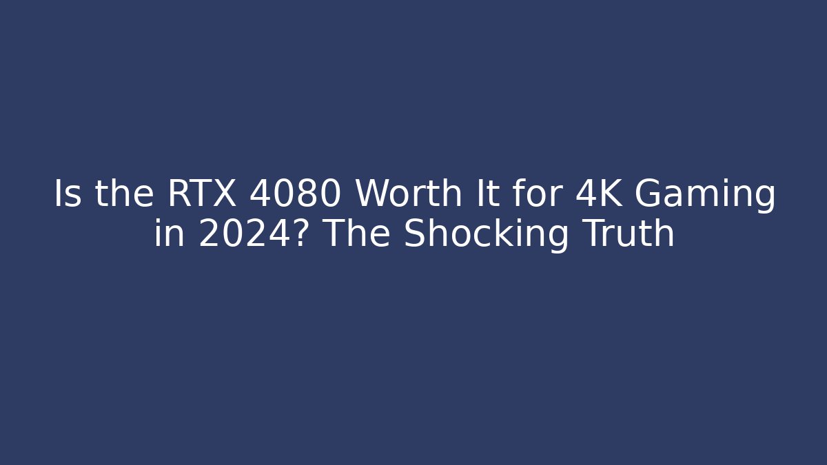 Is the RTX 4080 Worth It for 4K Gaming in 2024? The Shocking Truth - Critter Realm