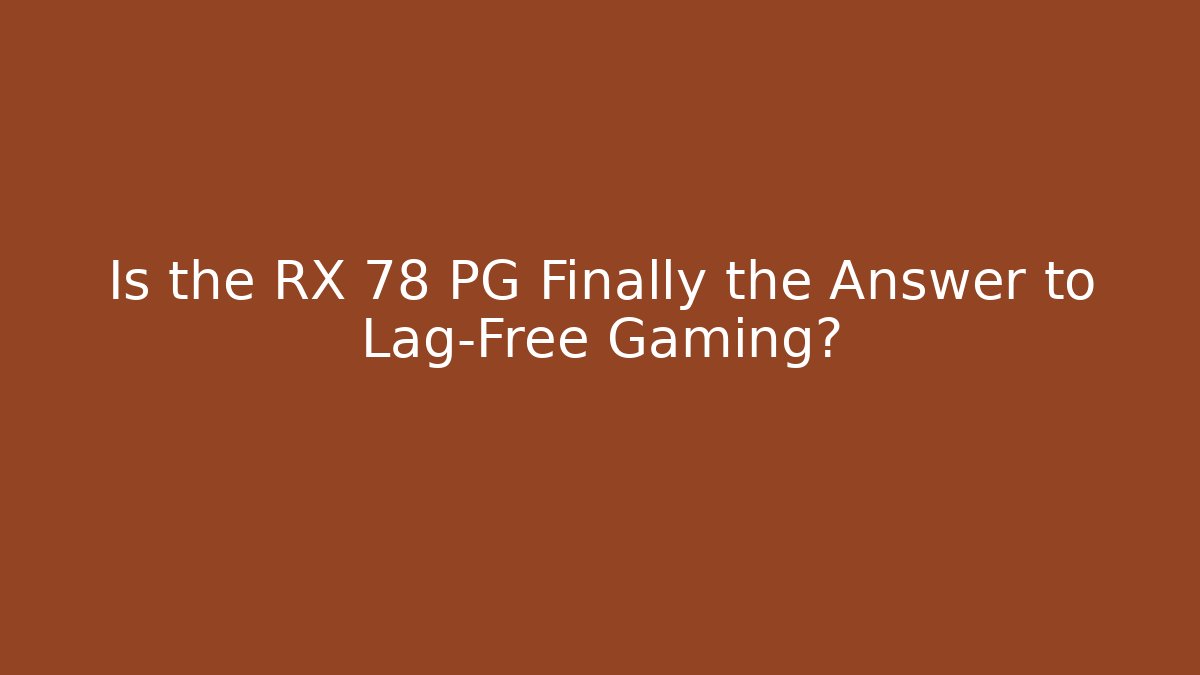 Is the RX 78 PG Finally the Answer to Lag-Free Gaming? - Critter Realm