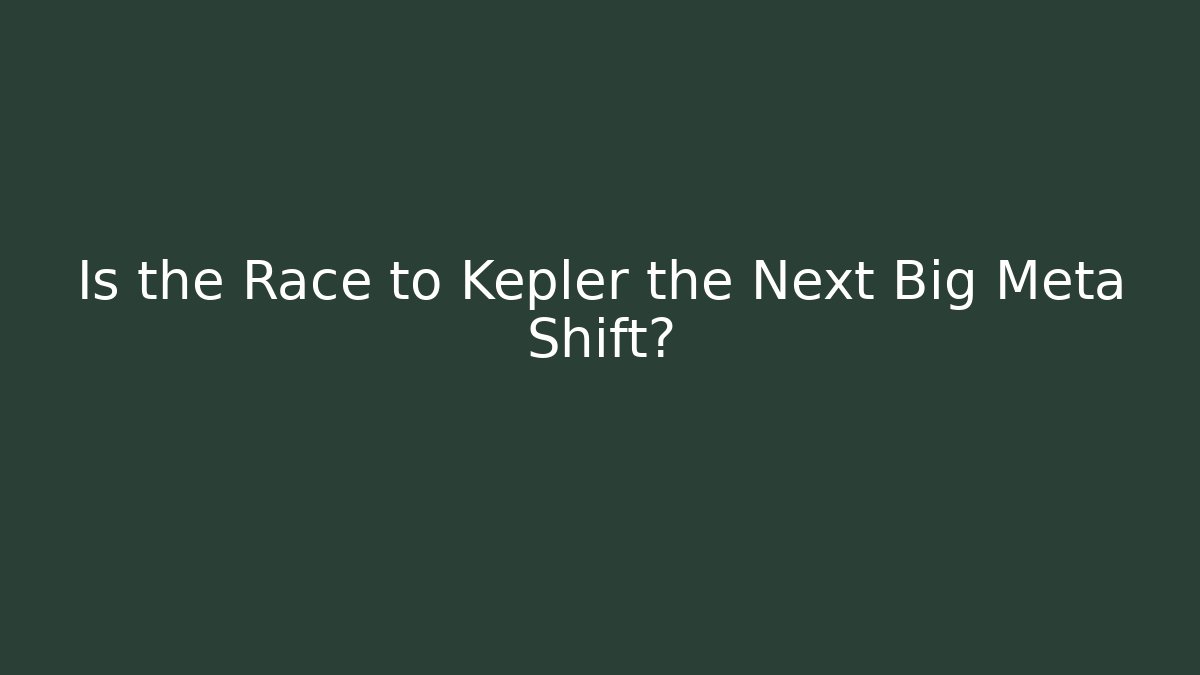 Is the Race to Kepler the Next Big Meta Shift?