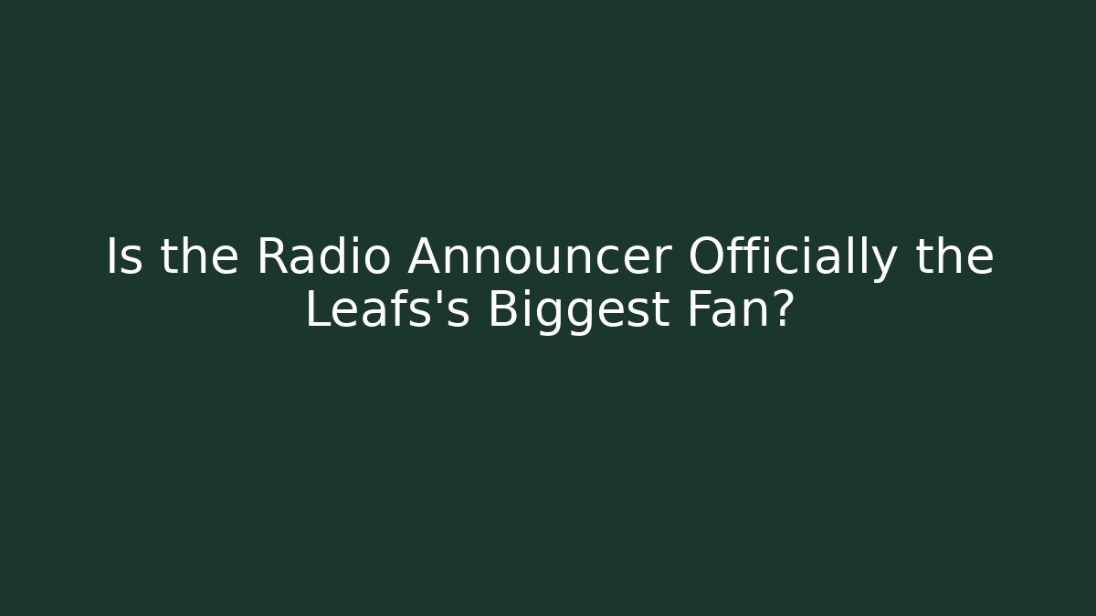 Is the Radio Announcer Officially the Leafs's Biggest Fan?