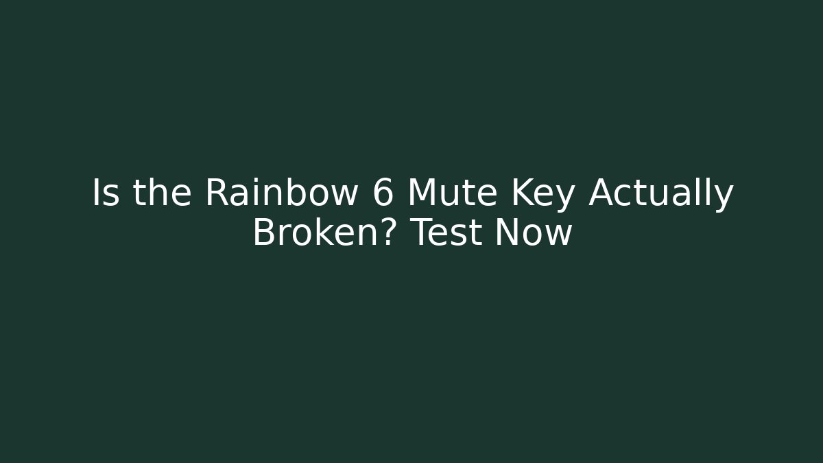 Is the Rainbow 6 Mute Key Actually Broken? Test Now