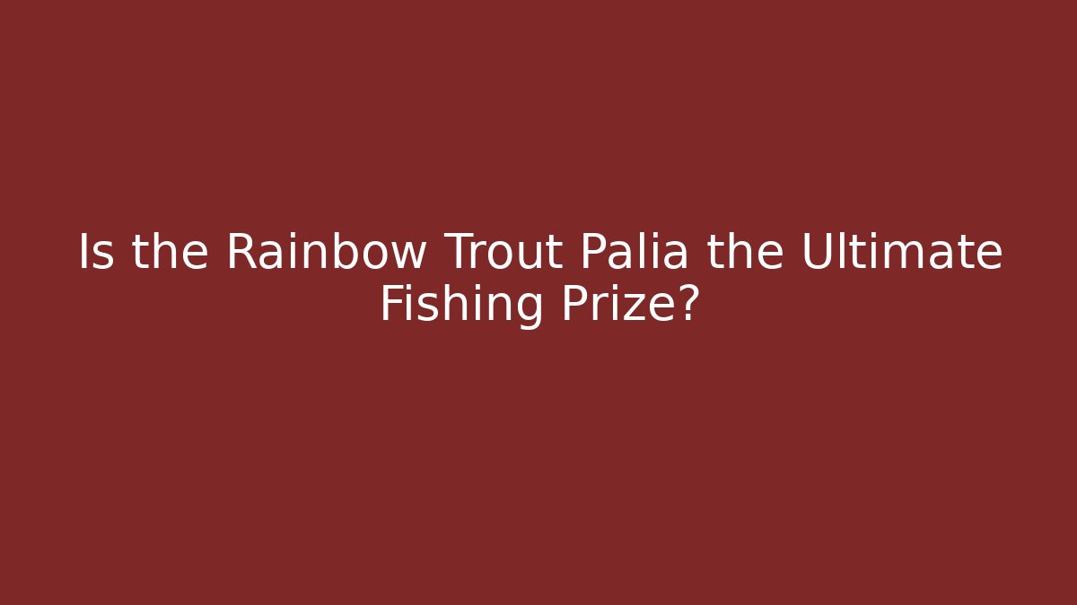 Is the Rainbow Trout Palia the Ultimate Fishing Prize?