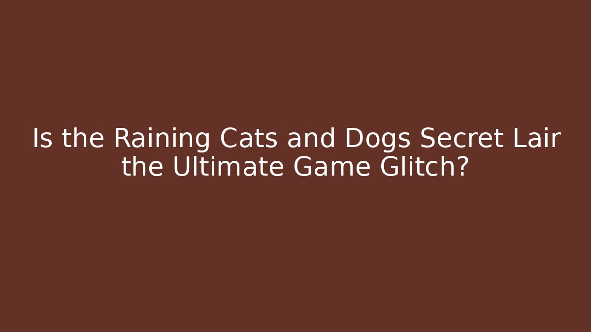 Is the Raining Cats and Dogs Secret Lair the Ultimate Game Glitch?
