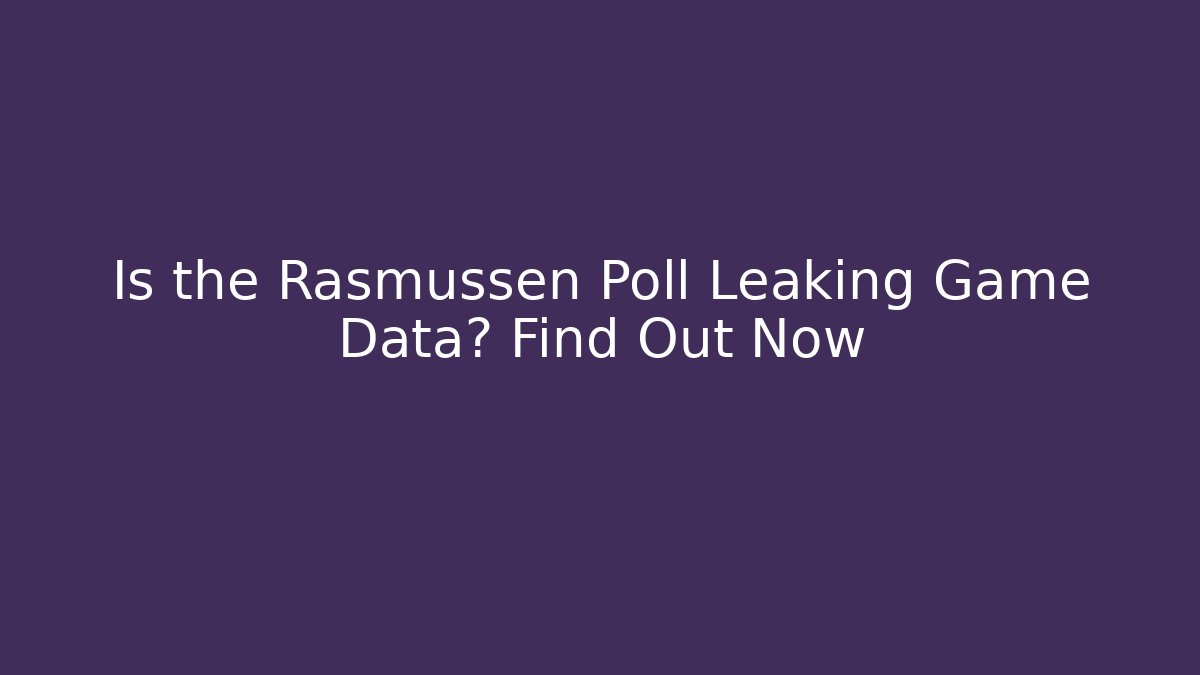 Is the Rasmussen Poll Leaking Game Data? Find Out Now