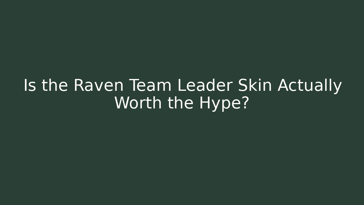 Is the Raven Team Leader Skin Actually Worth the Hype?