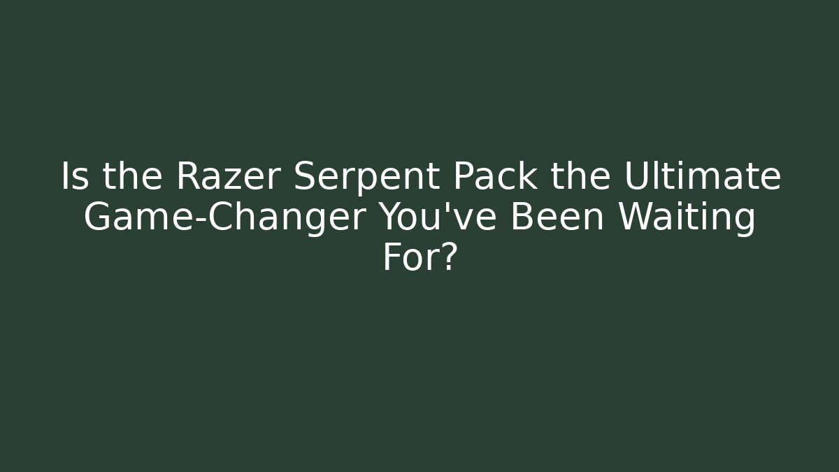 Is the Razer Serpent Pack the Ultimate Game-Changer You’ve Been Waiting For?