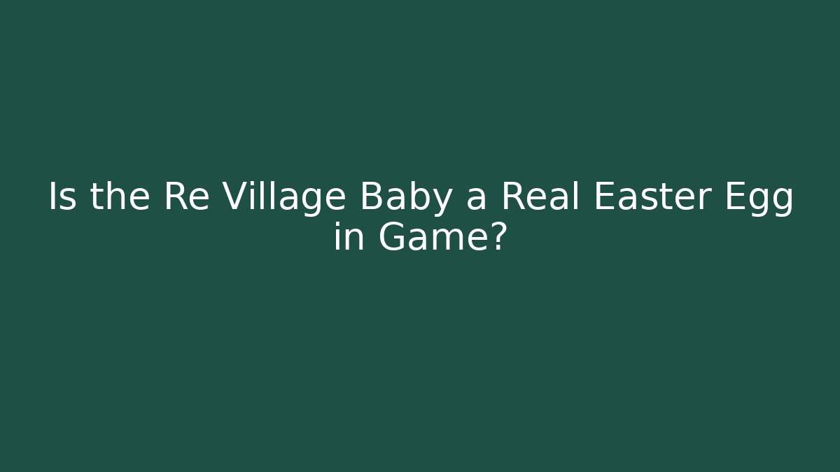 Is the Re Village Baby a Real Easter Egg in Game?