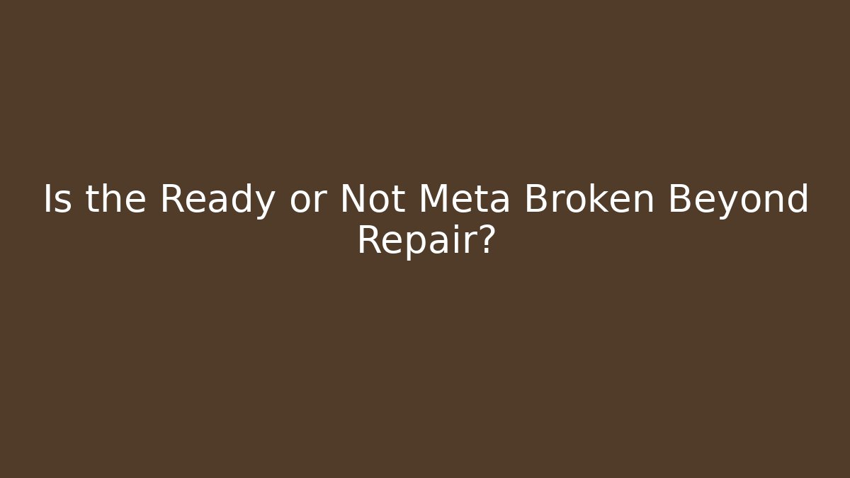 Is the Ready or Not Meta Broken Beyond Repair?