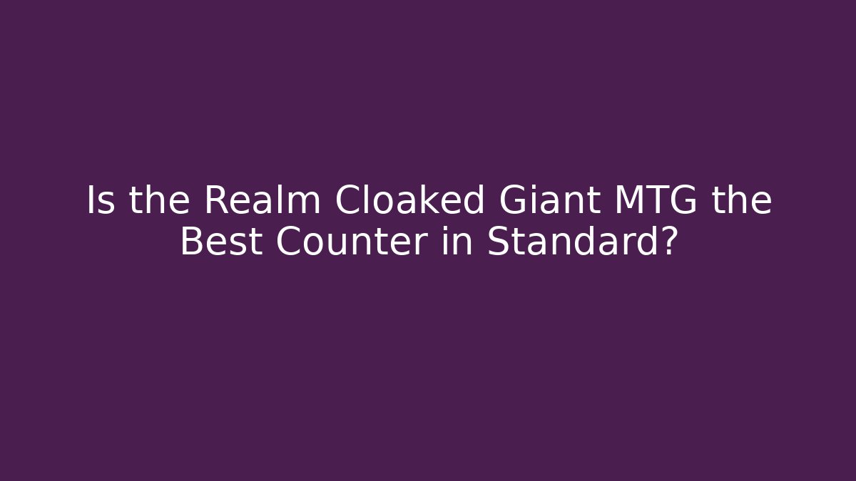 Is the Realm Cloaked Giant MTG the Best Counter in Standard?
