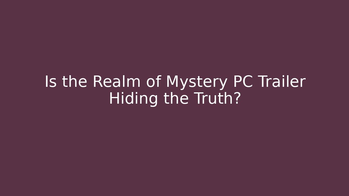Is the Realm of Mystery PC Trailer Hiding the Truth?