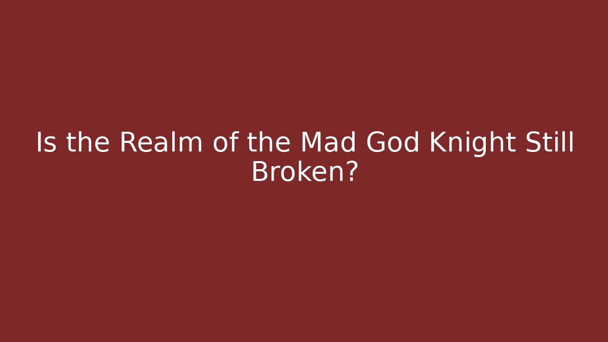 Is the Realm of the Mad God Knight Still Broken?