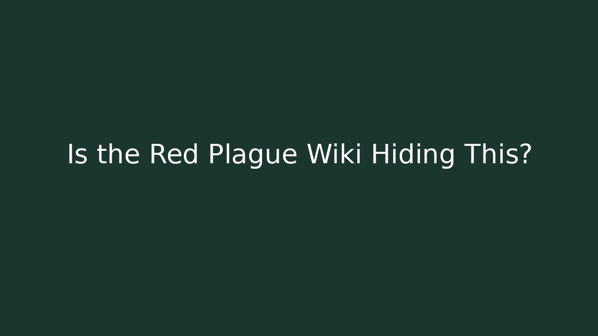 Is the Red Plague Wiki Hiding This?