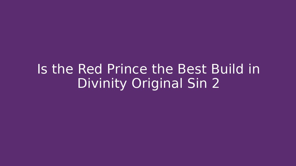 Is the Red Prince the Best Build in Divinity Original Sin 2
