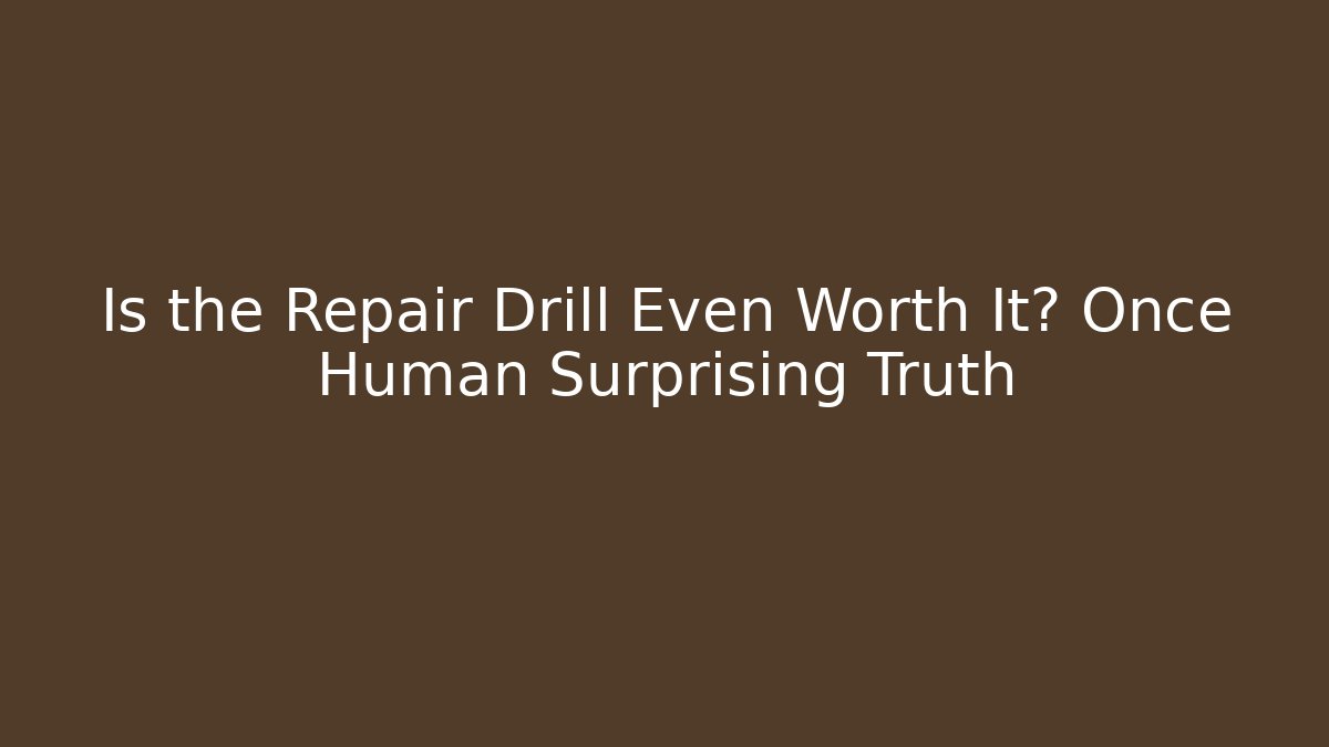 Is the Repair Drill Even Worth It? Once Human Surprising Truth