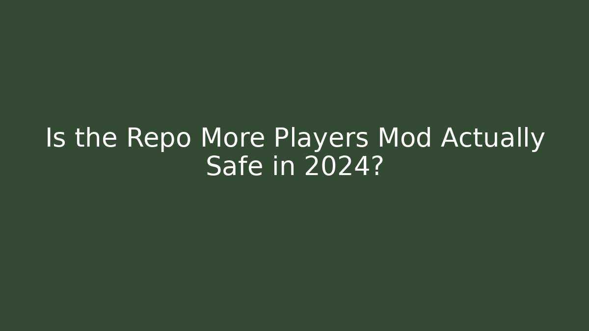 Is the Repo More Players Mod Actually Safe in 2024?