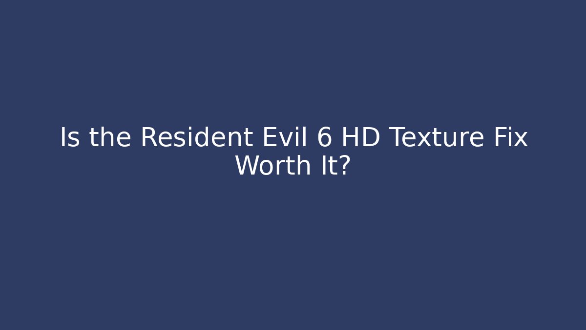 Is the Resident Evil 6 HD Texture Fix Worth It?
