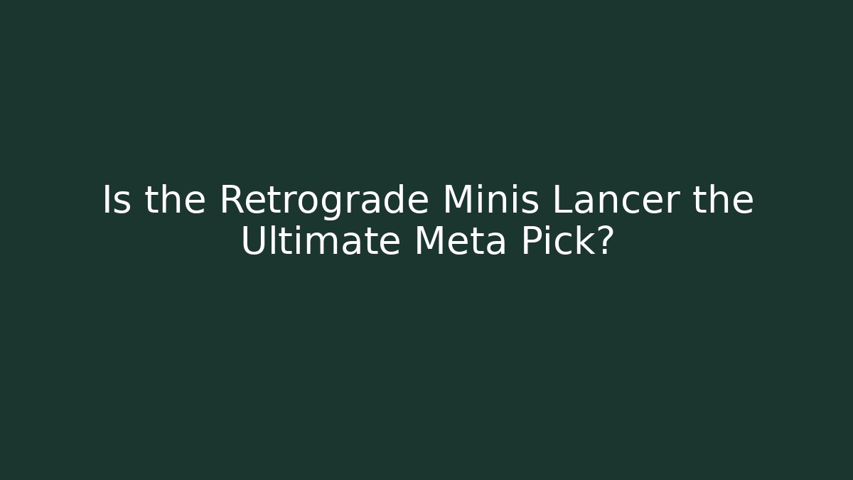 Is the Retrograde Minis Lancer the Ultimate Meta Pick? - Critter Realm