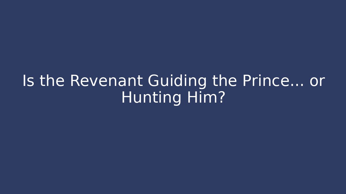 Is the Revenant Guiding the Prince... or Hunting Him?