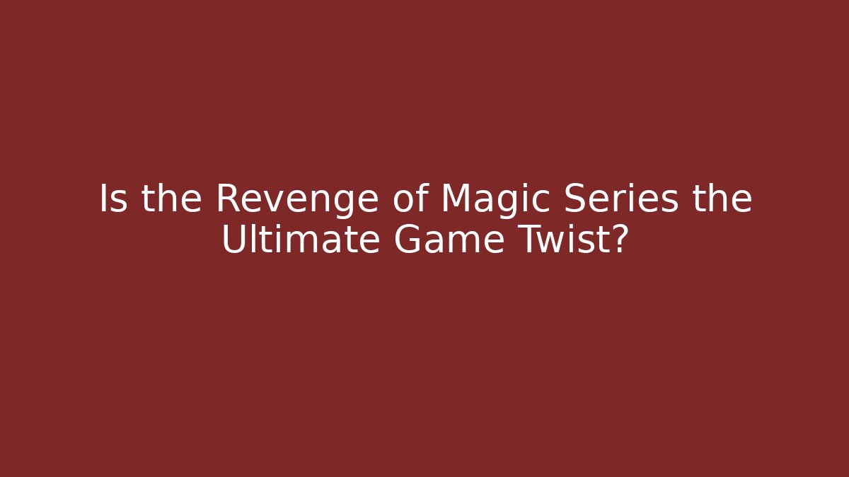 Is the Revenge of Magic Series the Ultimate Game Twist?