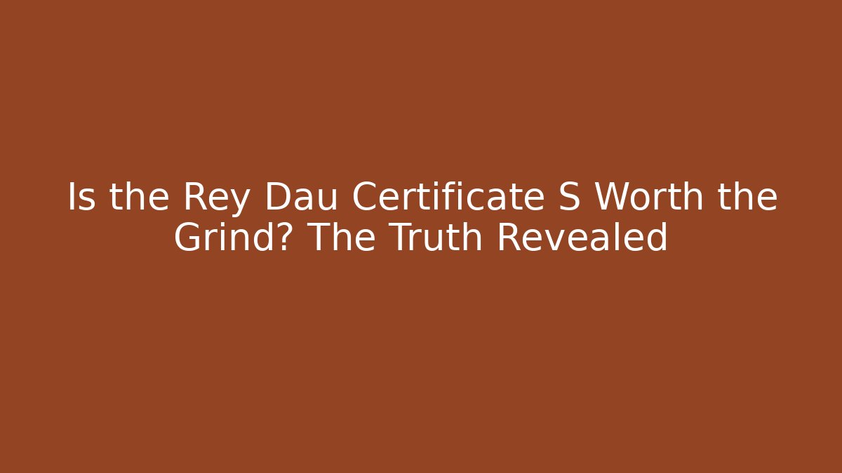 Is the Rey Dau Certificate S Worth the Grind? The Truth Revealed