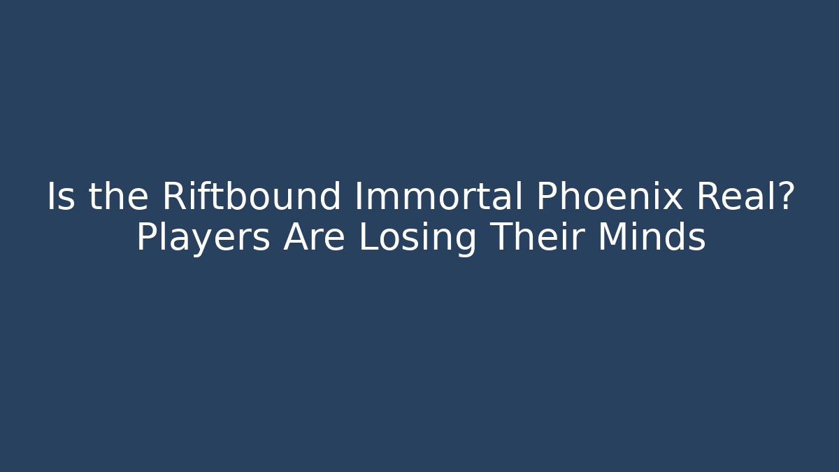Is the Riftbound Immortal Phoenix Real? Players Are Losing Their Minds