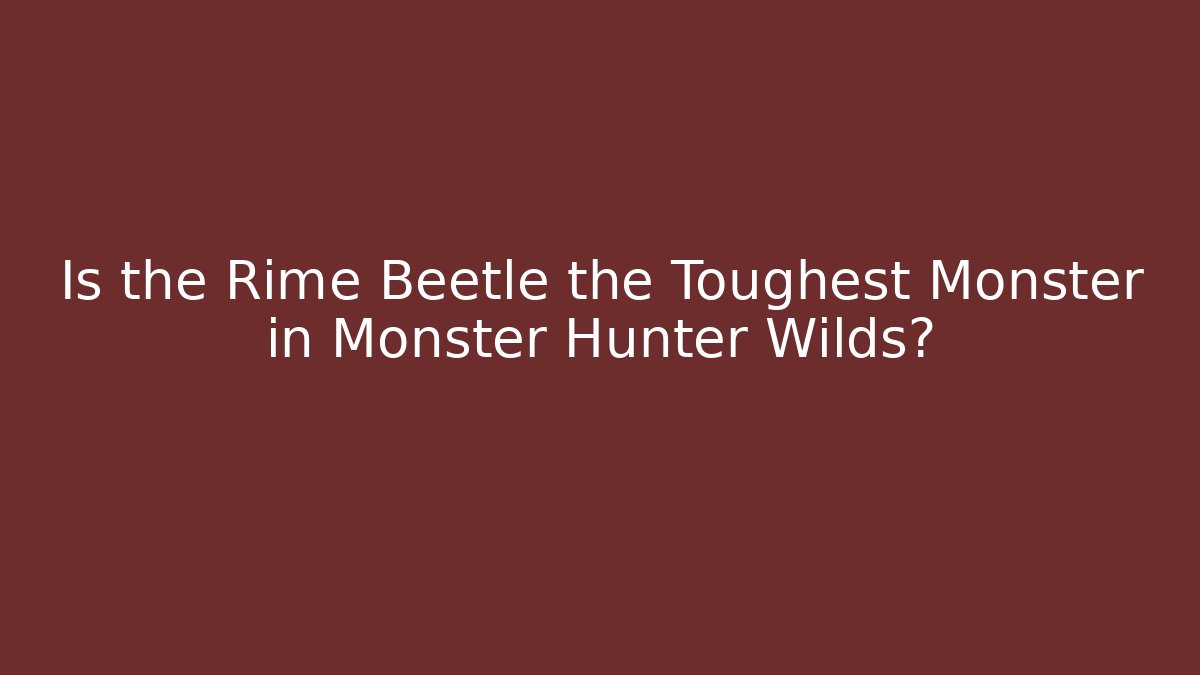 Is the Rime Beetle the Toughest Monster in Monster Hunter Wilds?