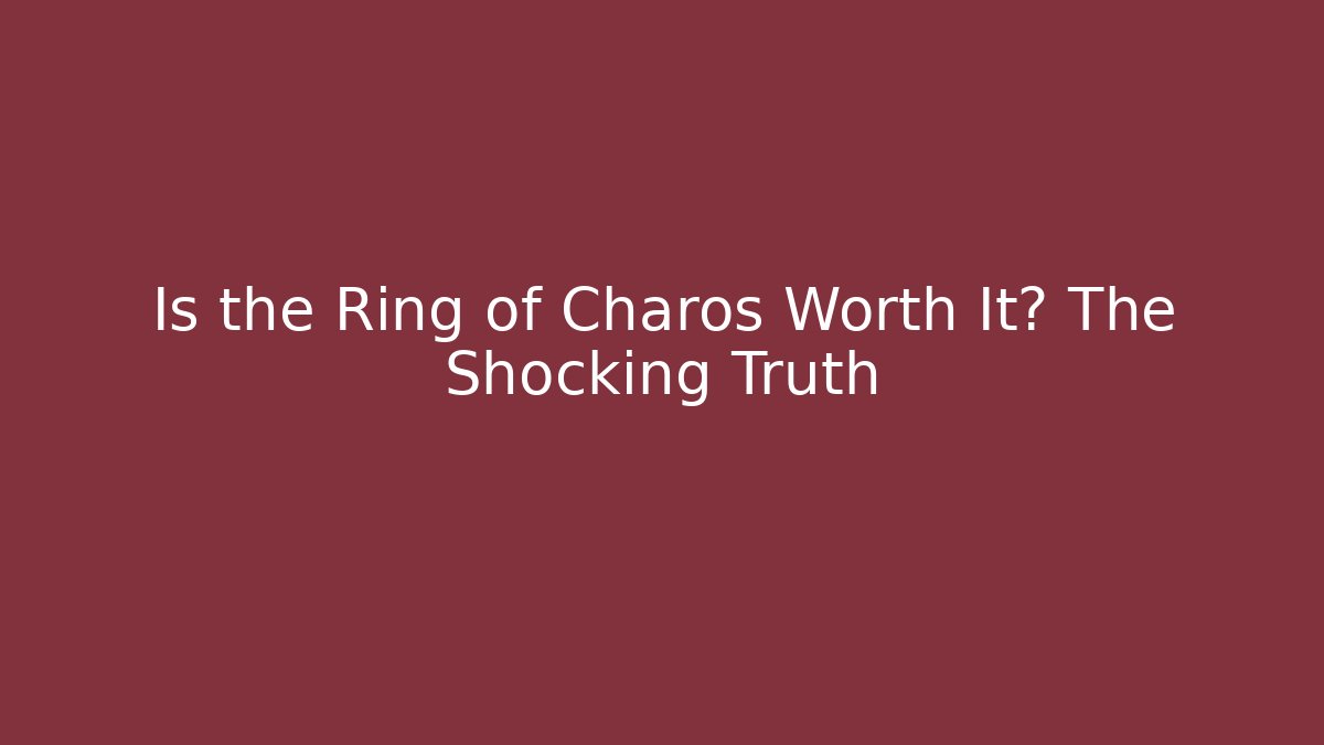Is the Ring of Charos Worth It? The Shocking Truth