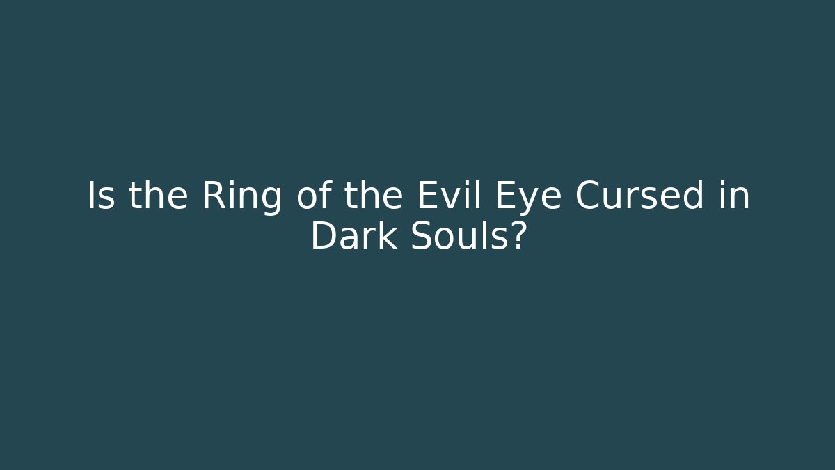 Is the Ring of the Evil Eye Cursed in Dark Souls?