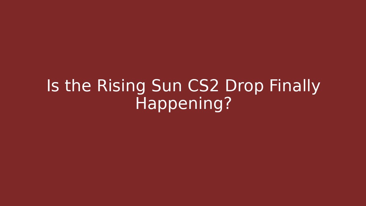 Is the Rising Sun CS2 Drop Finally Happening?