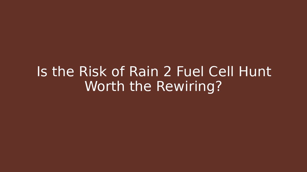 Is the Risk of Rain 2 Fuel Cell Hunt Worth the Rewiring?