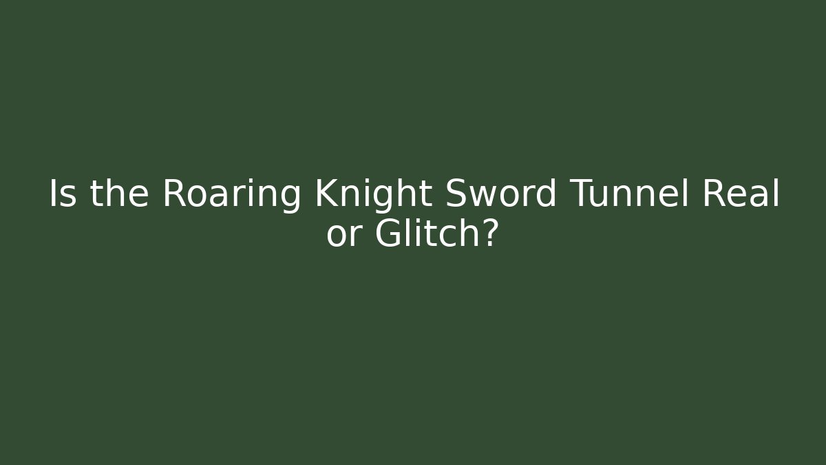 Is the Roaring Knight Sword Tunnel Real or Glitch?
