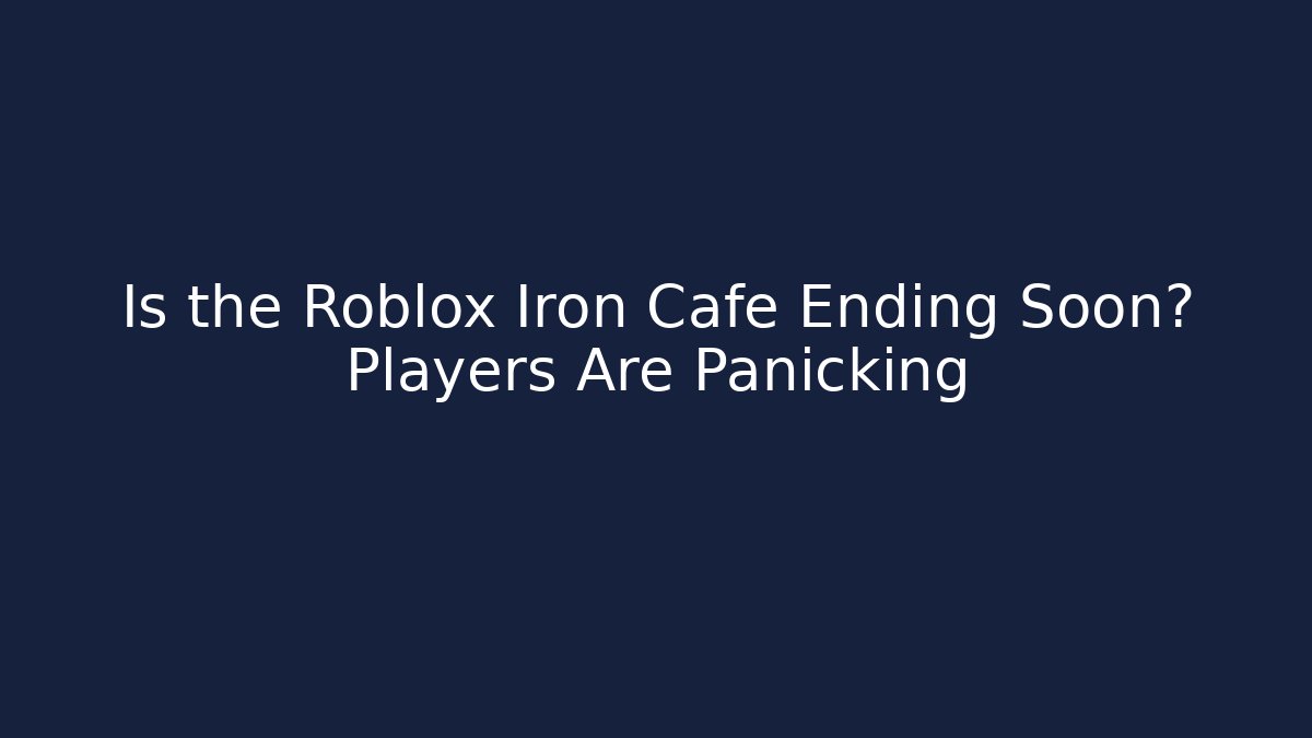 Is the Roblox Iron Cafe Ending Soon? Players Are Panicking